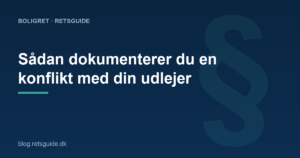 Sådan dokumenterer du en konflikt med din udlejer