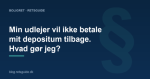 Min udlejer vil ikke betale mit depositum tilbage. Hvad gør jeg?